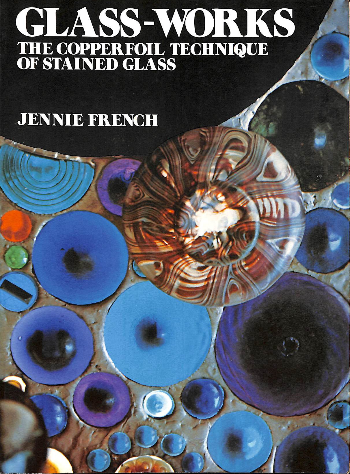 J FRENCH - Glassworks: The Copper Foil Technique of Stained Glass