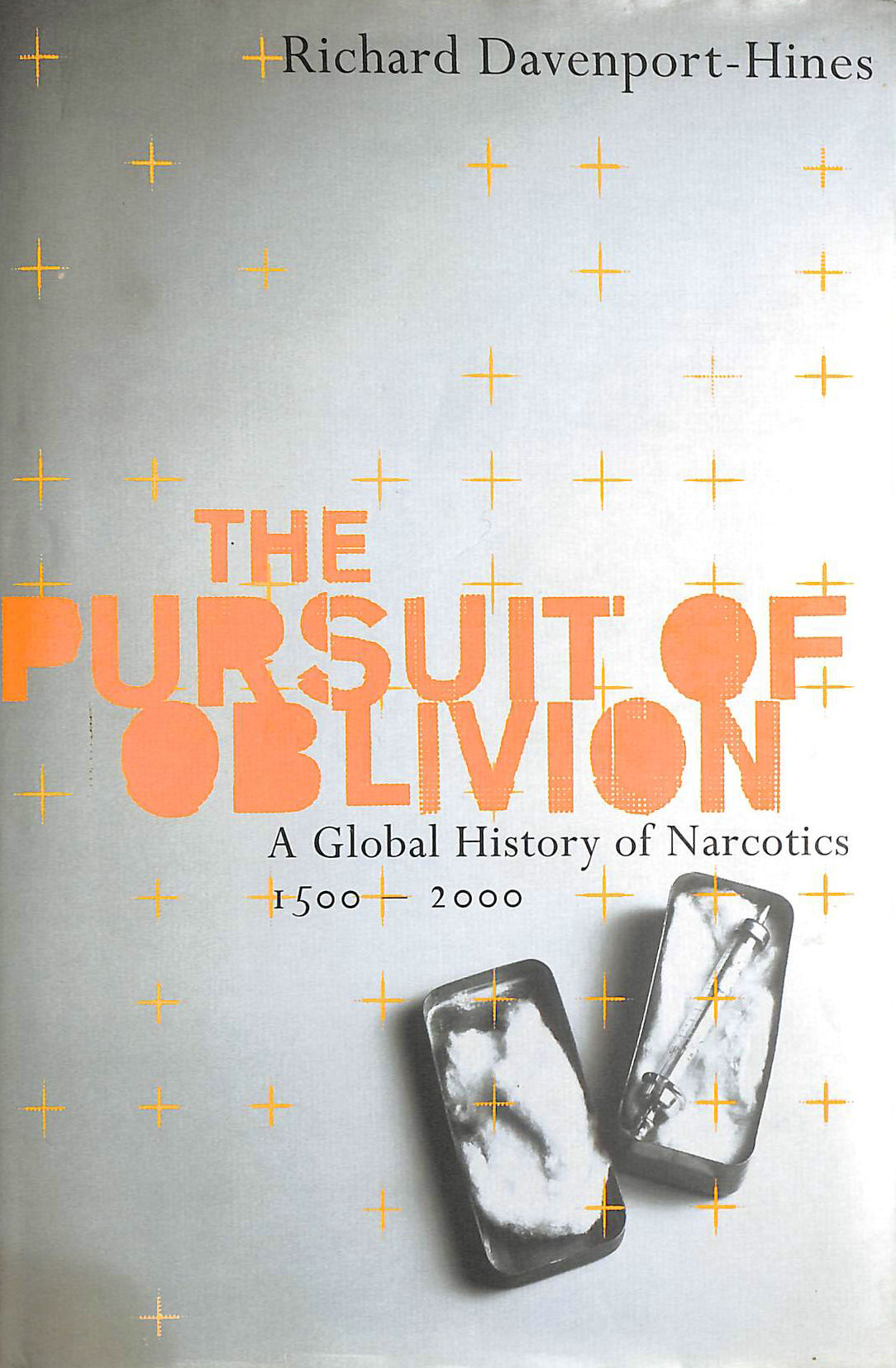 RICHARD DAVENPORT-HINES - The Pursuit of Oblivion: A Global History of Narcotics 1500-2000