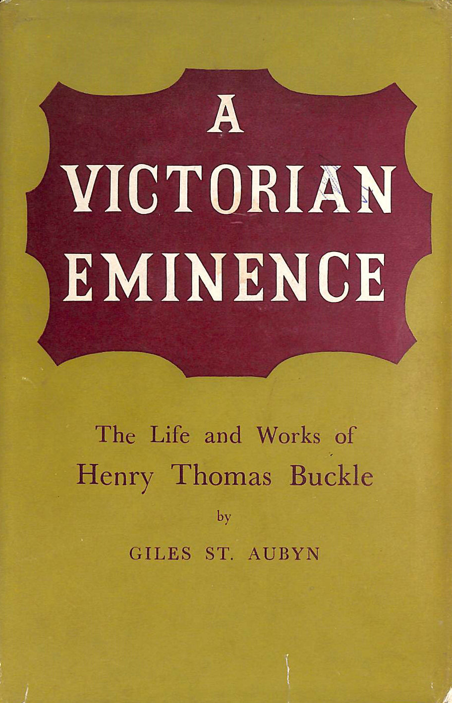 GILES ST. AUBYN - A Victorian Eminence: The Life and Works of Henry Thomas Buckle