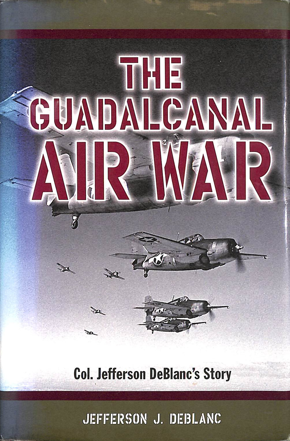  - The Guadalcanal Air War: Col. Jefferson DeBlanc's Story
