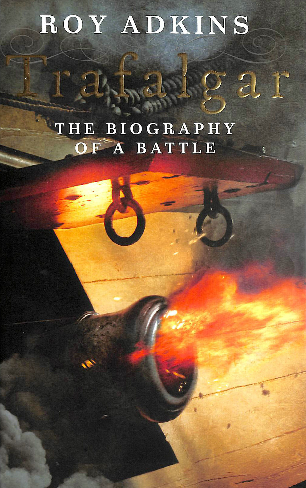 ADKINS, ROY - Trafalgar: The Biography of a Battle