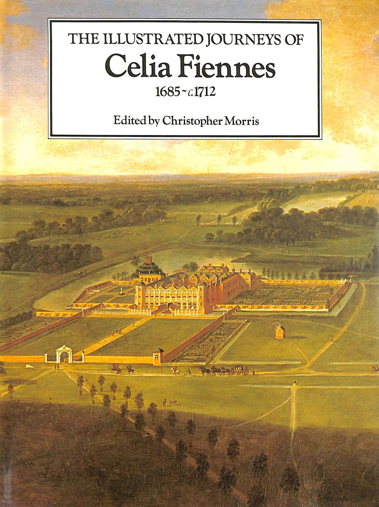 FIENNES, CELIA; MORRIS, CHRISTOPHER [EDITOR] - Illustrated Journeys of Celia Fiennes, 1685-1712