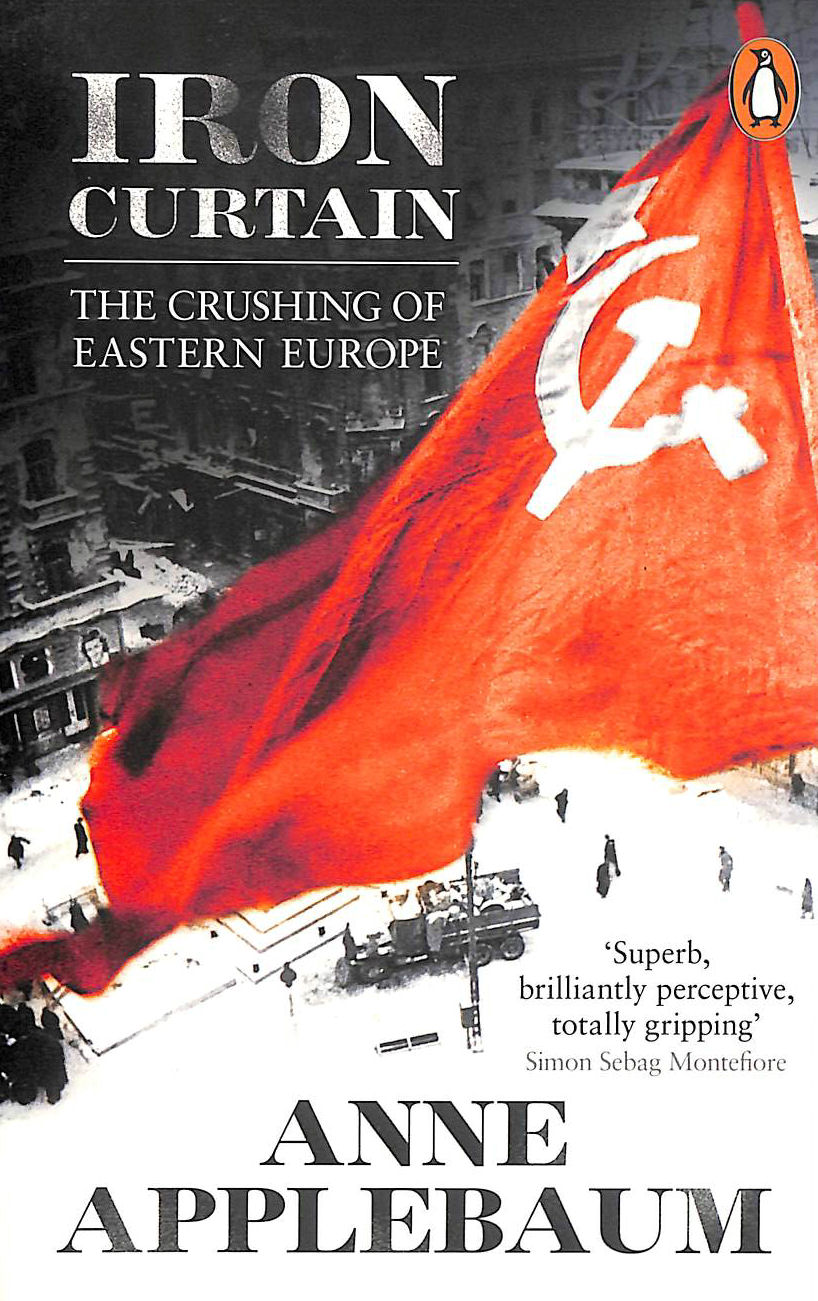 APPLEBAUM, ANNE - Iron Curtain: The Crushing of Eastern Europe 1944-56