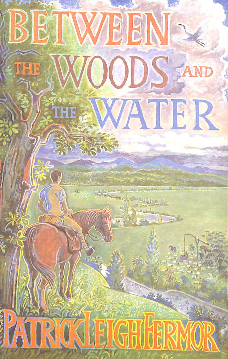 LEIGH FERMOR, PATRICK - Between the Woods and the Water: On Foot to Constantinople from the Hook of Holland: The Middle Danube to the Iron Gates