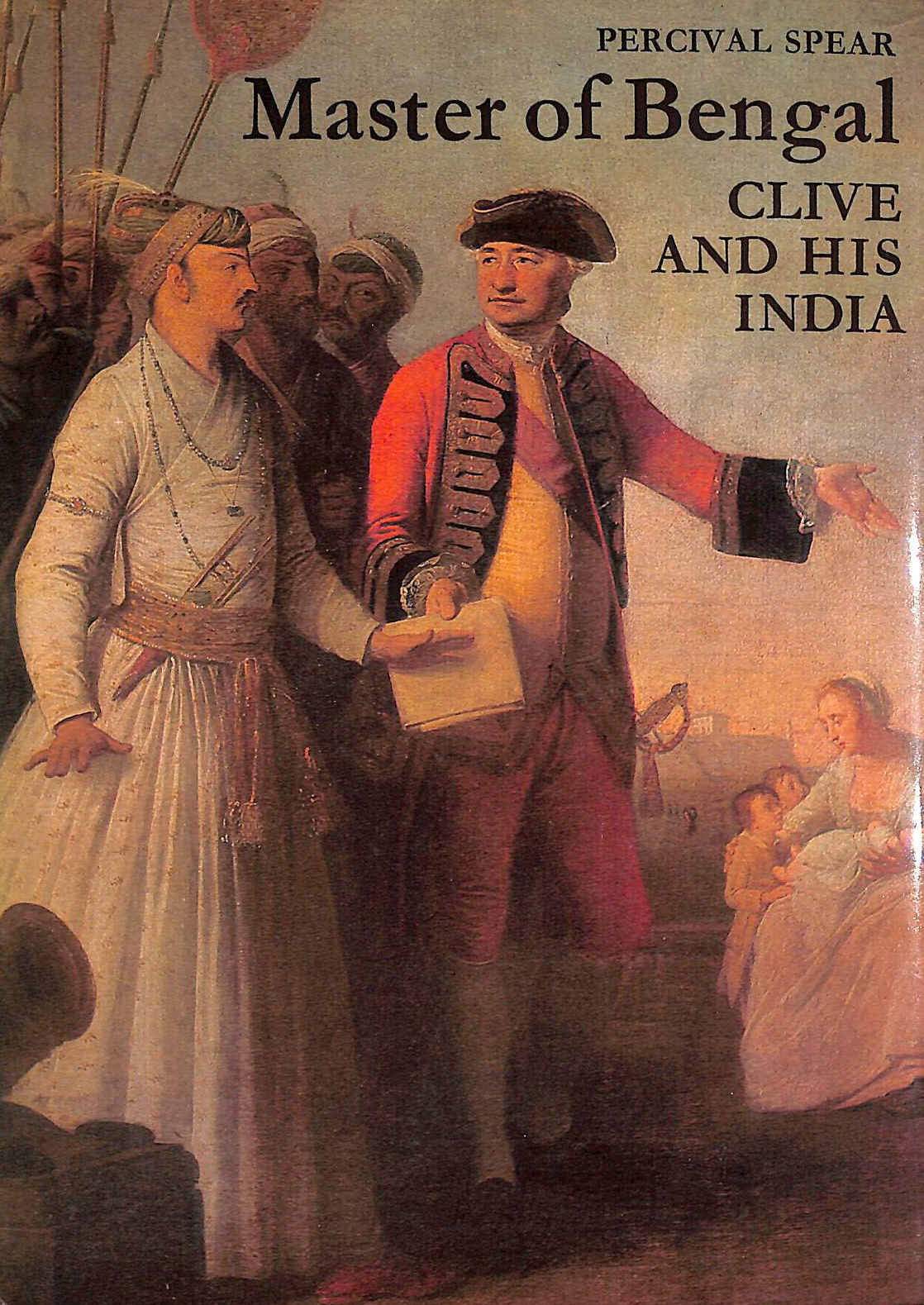 SPEAR, PERCIVAL - Master of Bengal: Clive and His India