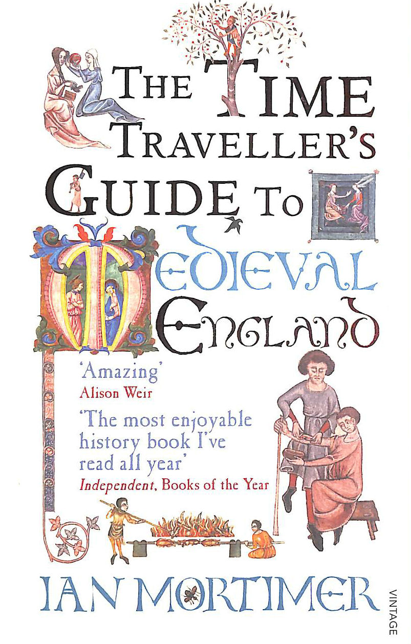 MORTIMER, IAN - The Time Traveller's Guide to Medieval England: A Handbook for Visitors to the Fourteenth Century (Ian Mortimer's Time Traveller's Guides)