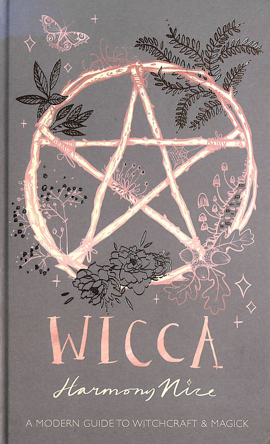 NICE, HARMONY - Wicca: A modern guide to witchcraft and magick