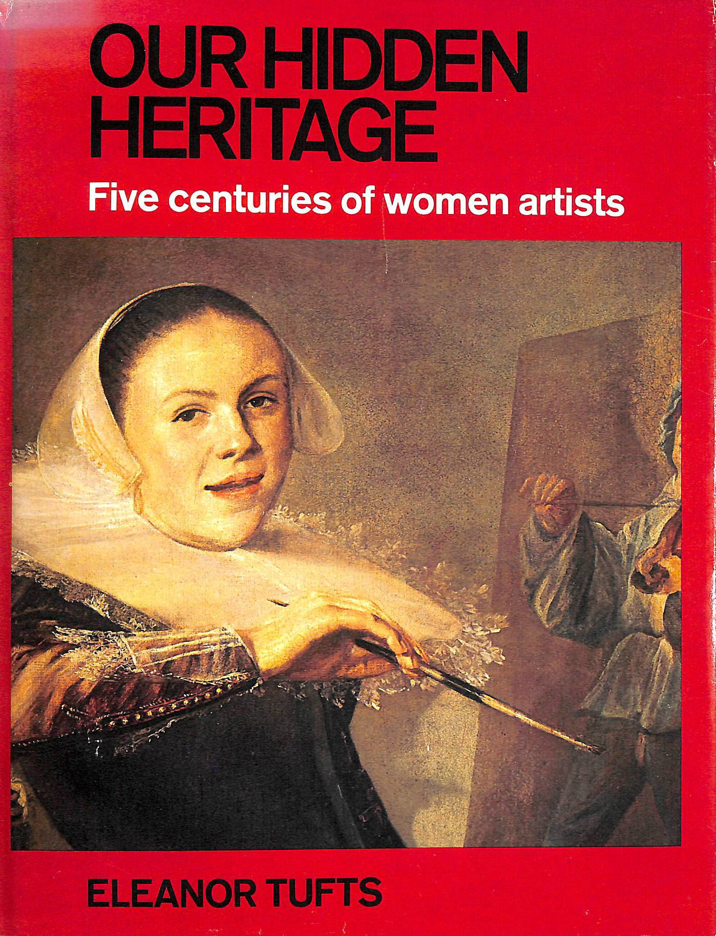 TUFTS, ELEANOR - Our Hidden Heritage: Five Centuries of Women Artists