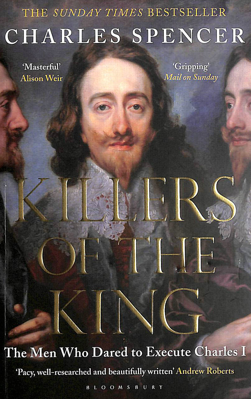 SPENCER, CHARLES - Killers of the King: The Men Who Dared to Execute Charles I