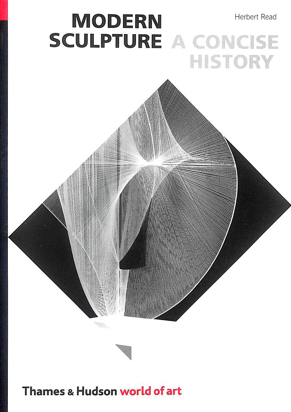 HERBERT READ - Modern Sculpture: A Concise History (World of Art)
