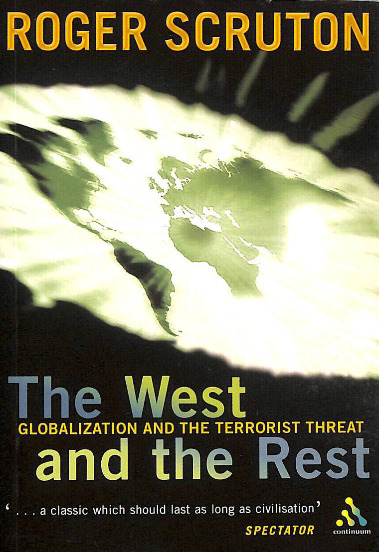 SCRUTON, ROGER - The West and the Rest: Globalization and the Terrorist Threat