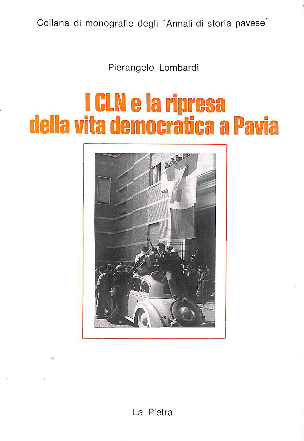 PIERANGELO LOMBARDI - I CLN E La Ripresa Della Vita Democratica A Pavia