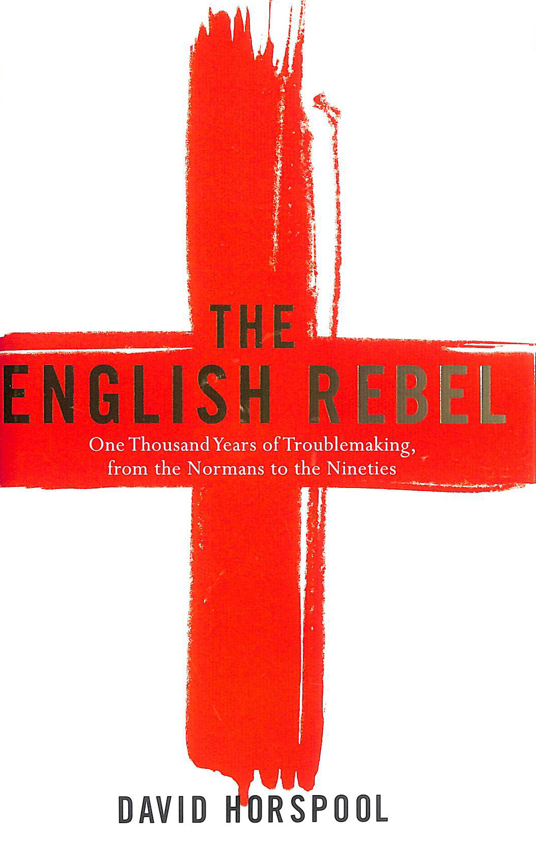 HORSPOOL, DAVID - The English Rebel: One Thousand Years of Trouble-making from the Normans to the Nineties