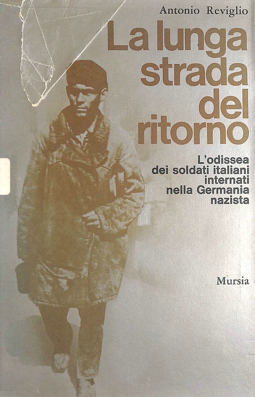 ANTONIO REVIGLIO - La lunga strada del ritorno. L' odissea dei soldati italiani internati nella germania nazista.
