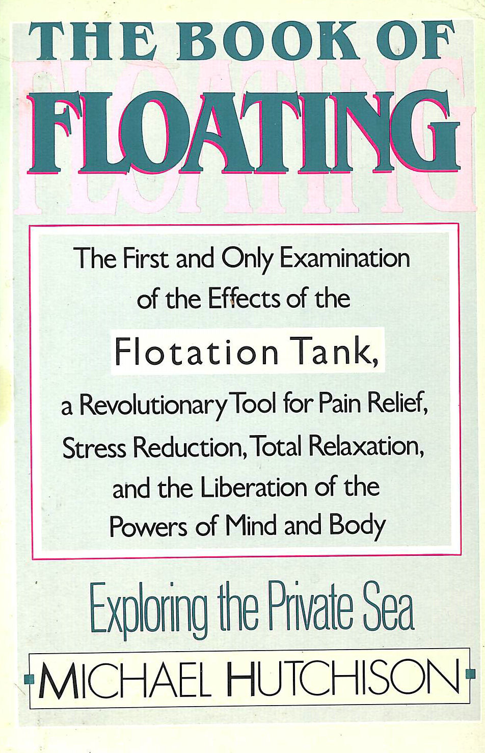 HUTCHISON, MICHAEL - The Book of Floating: Exploring the Private Sea