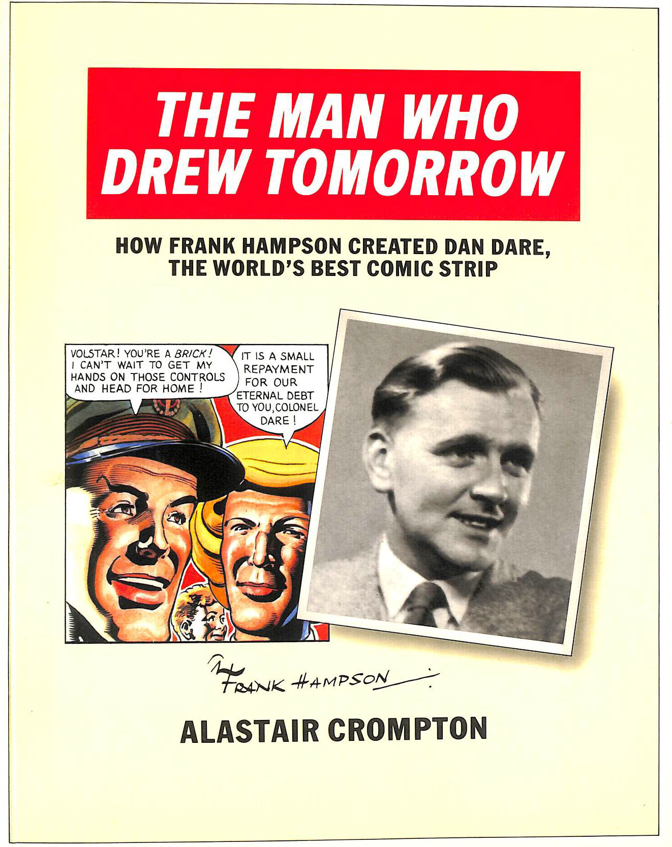 CROMPTON, ALASTAIR - Man Who Drew Tomorrow: How Frank Hampson Created Dan Dare, the World's Best Comic Strip