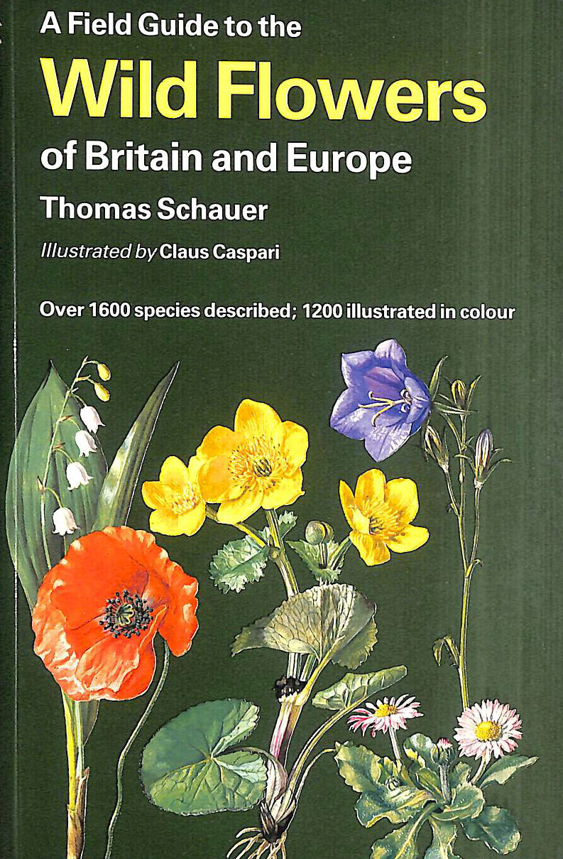 SCHAUER, T.; CASPARI, G. - A Field Guide to the Flowers of Britain and Europe (Collins Field Guide)