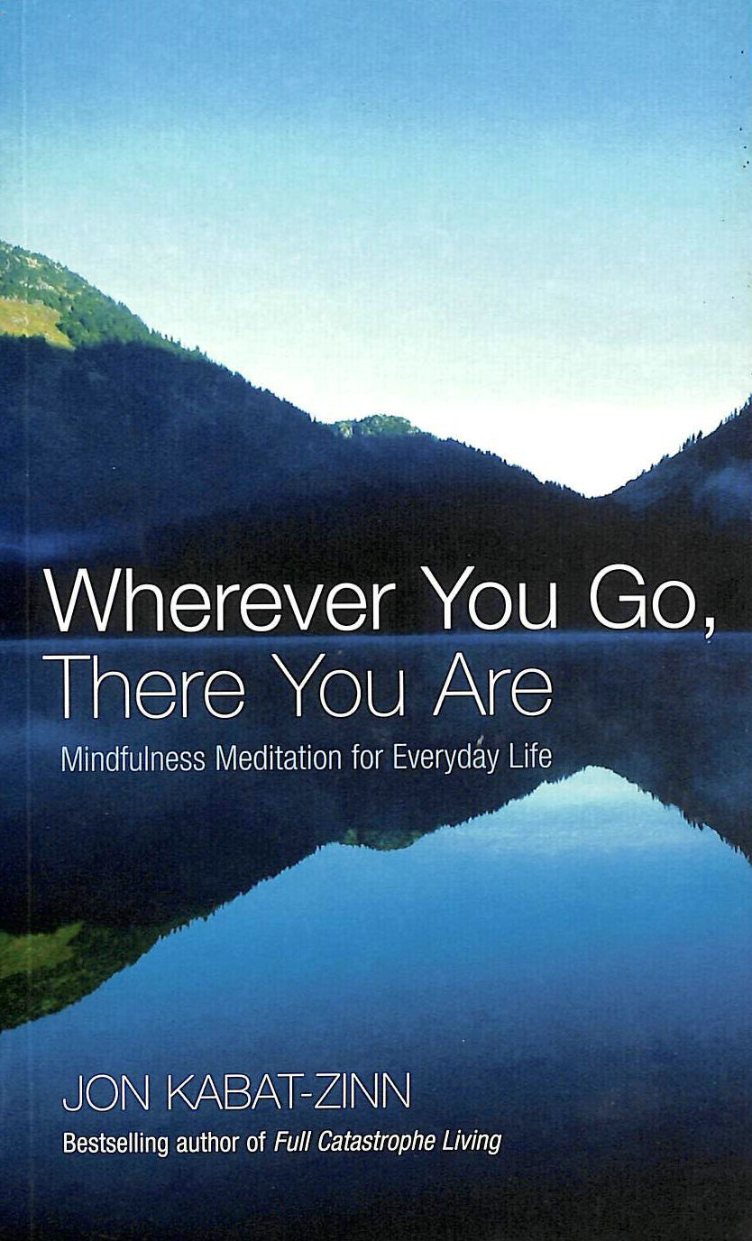 KABAT-ZINN; JON - Wherever You Go, There You Are: Mindfulness meditation for everyday life