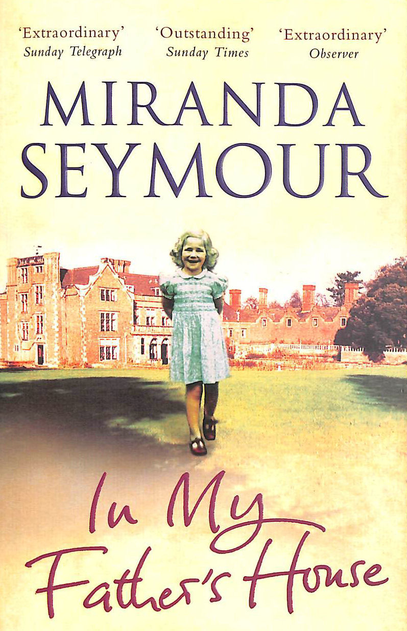 SEYMOUR, MIRANDA - In My Father's House: Elegy for an Obsessive Love
