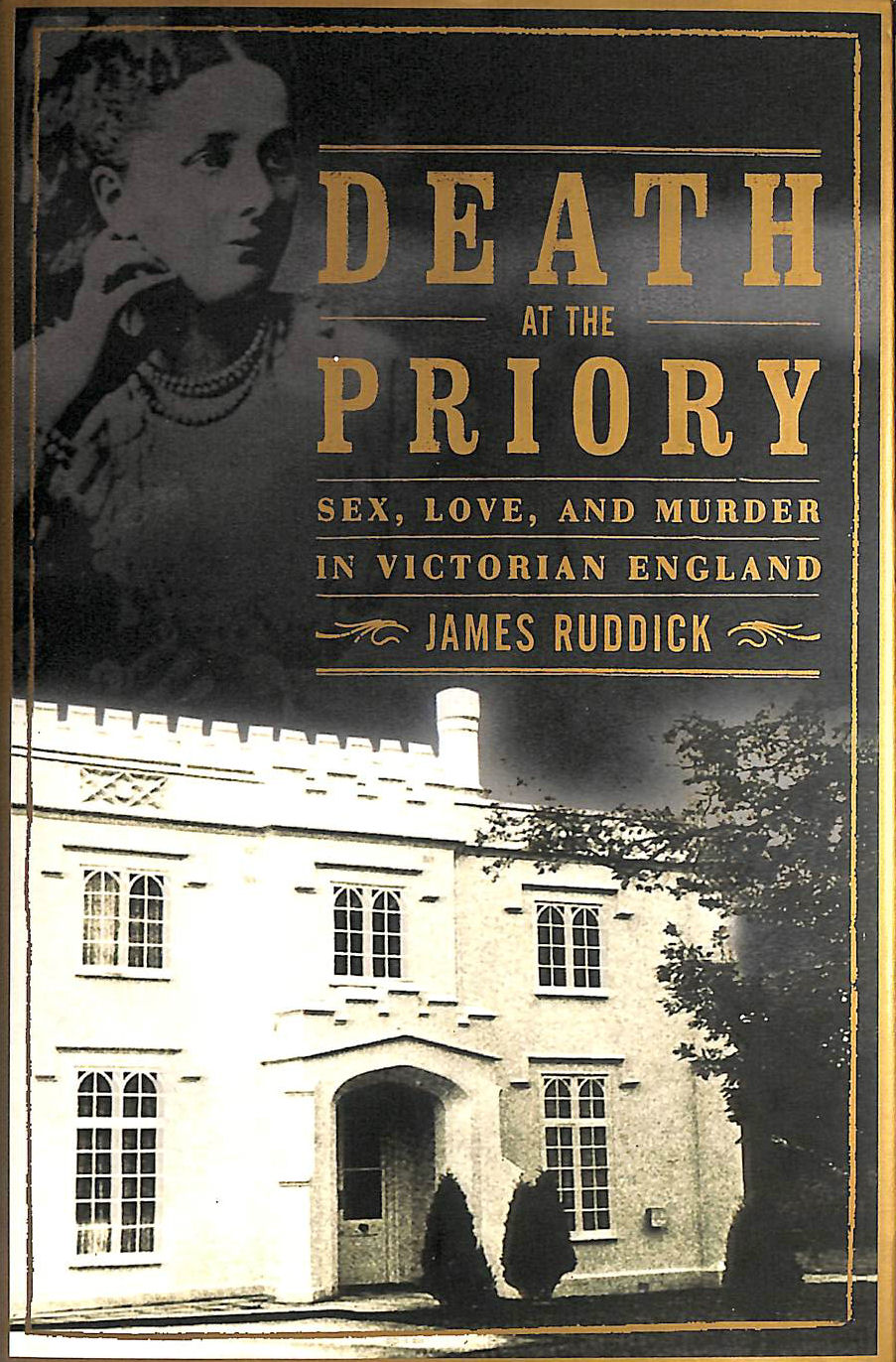 RUDDICK, JAMES - Death at the Priory: Love, Sex, and Murder in Victorian England