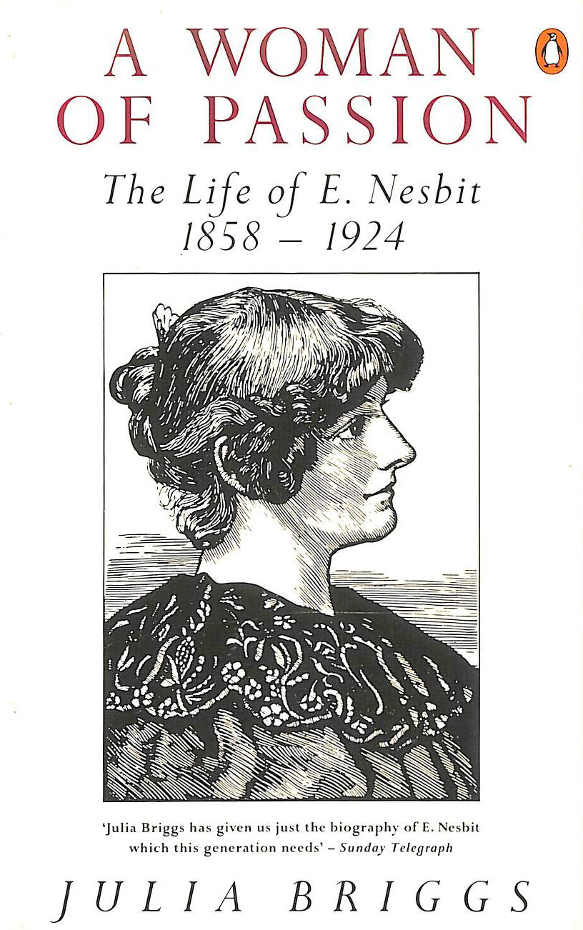 BRIGGS, JULIA - A Woman of Passion: The Life of e. Nesbit,1858-1924