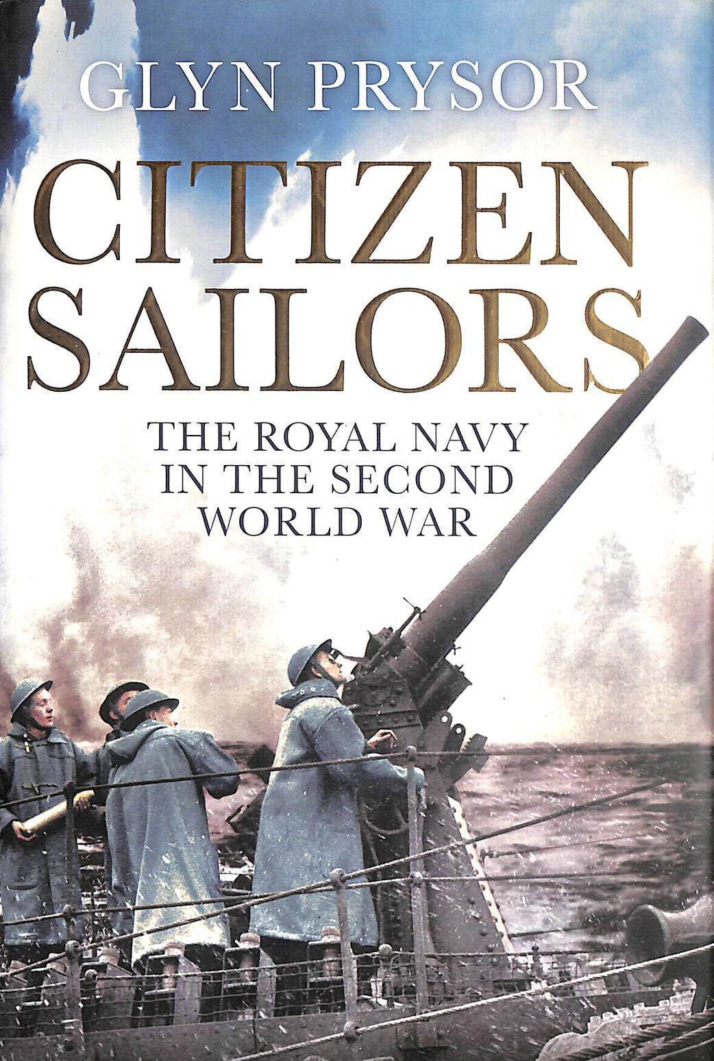 PRYSOR, GLYN - Citizen Sailors: The Royal Navy in the Second World War
