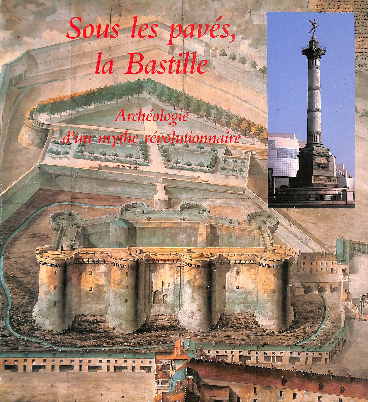 FAUCHERRE, NICOLAS - Sous les pavs, la Bastille: Archologie d'un mythe rvolutionnaire
