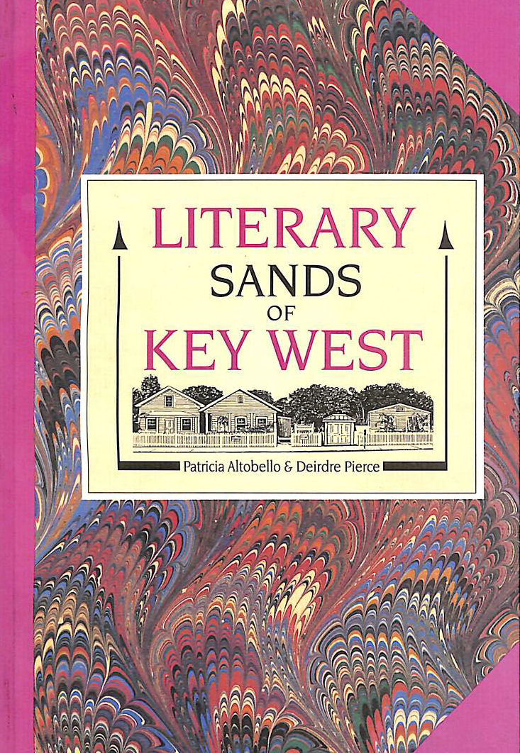 ALTOBELLO, PATRICIA; PIERCE, DEIRDRE - Literary Sands of Key West