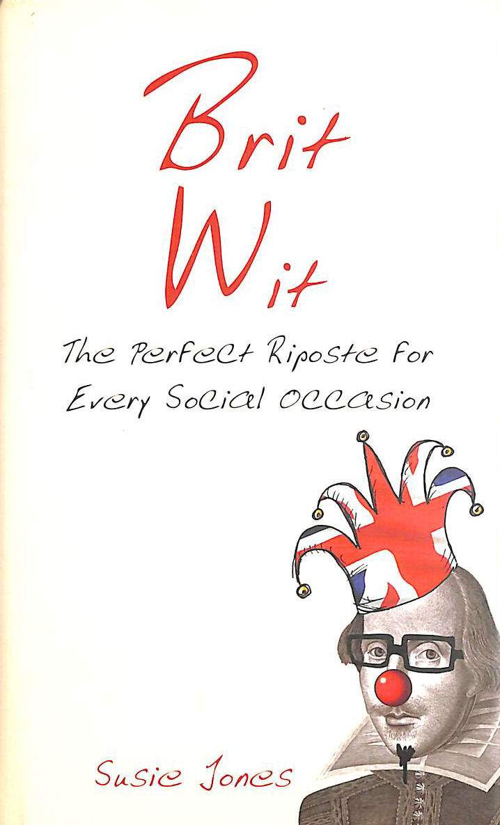 JONES, SUSIE - Brit Wit: The Perfect Riposte for Every Social Occasion