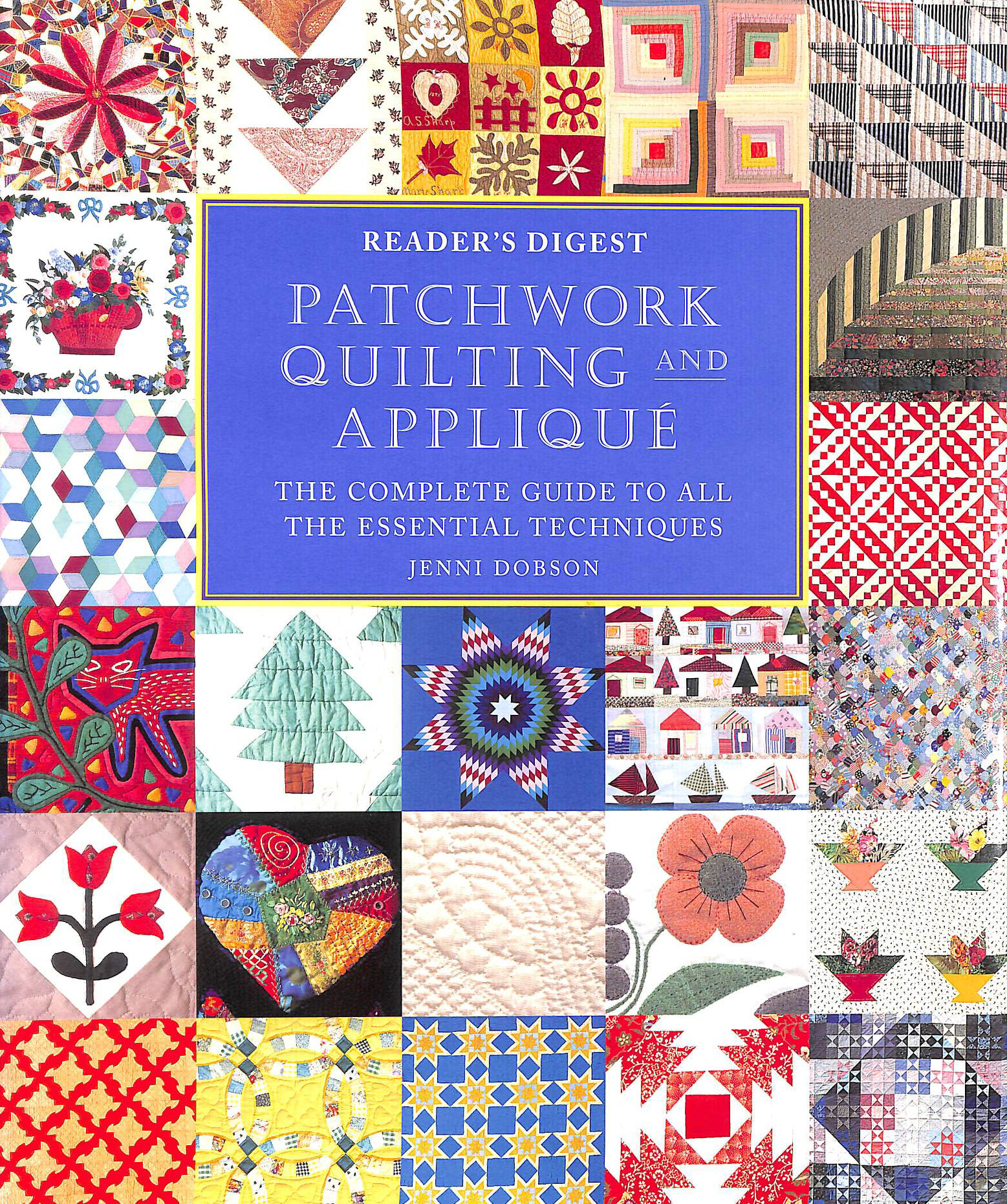 DOBSON, JENNI - Patchwork, Quilting and Applique: The Complete Guide to All the Essential Techniques