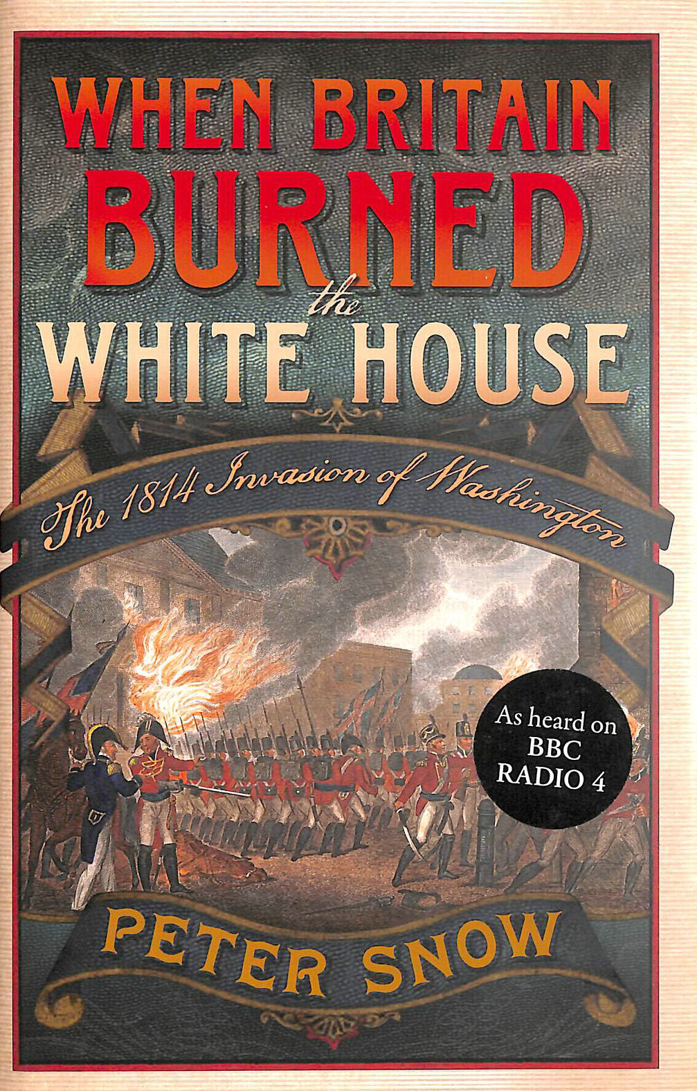 SNOW, PETER - When Britain Burned the White House: The 1814 Invasion of Washington