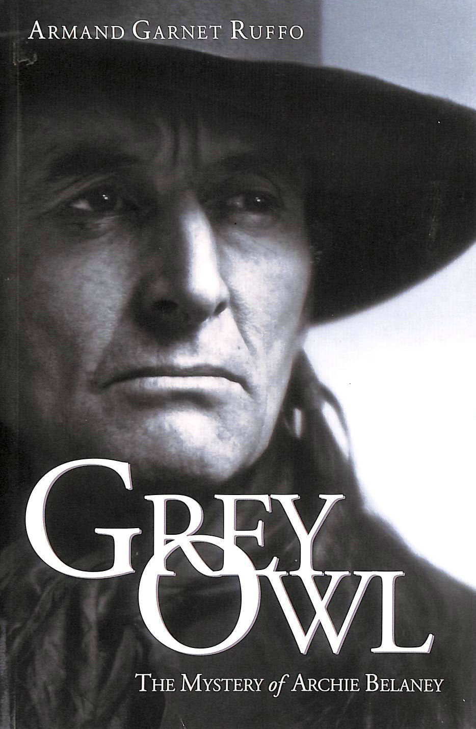 RUFFO, ARMAND G. - Grey Owl: The Mystery of Archie Belaney
