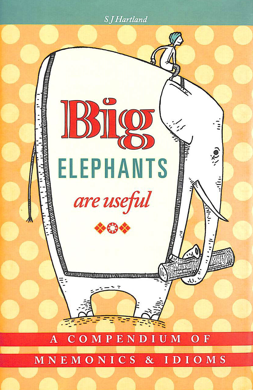 S.J. HARTLAND - Big Elephants Are Useful: A Compendium of Mnemonics & Idioms