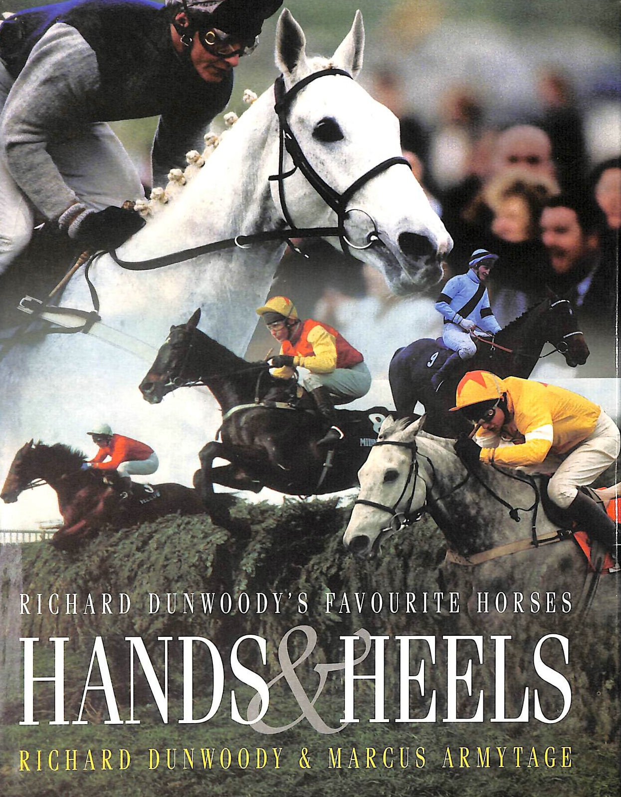DUNWOODY, RICHARD; ARMYTAGE, MARCUS - Hands and Heels: Richard Dunwoody's Favourite Horses