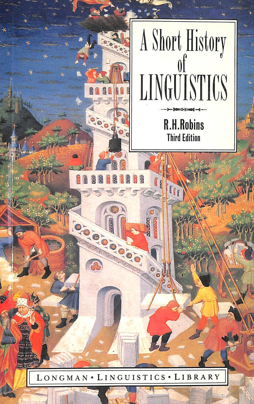ROBINS, PROF R.H. - A Short History of Linguistics (Longman Linguistics Library)