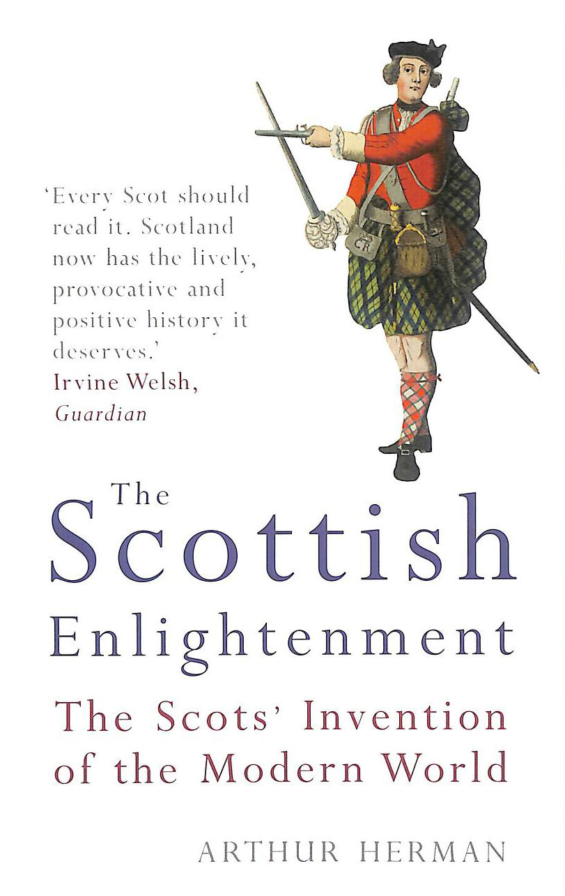 HERMAN, ARTHUR - The Scottish Enlightenment: The Scots' Invention of the Modern World