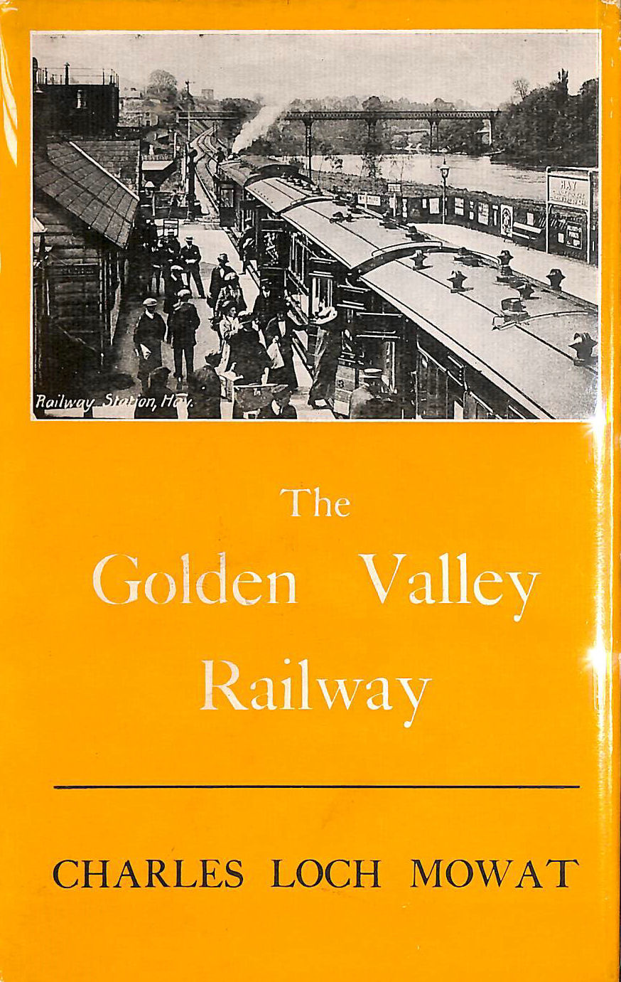 MOWAT, CHARLES LOCH - The Golden Valley Railway: Railway enterprises onn the Welsh border in late Victorian times
