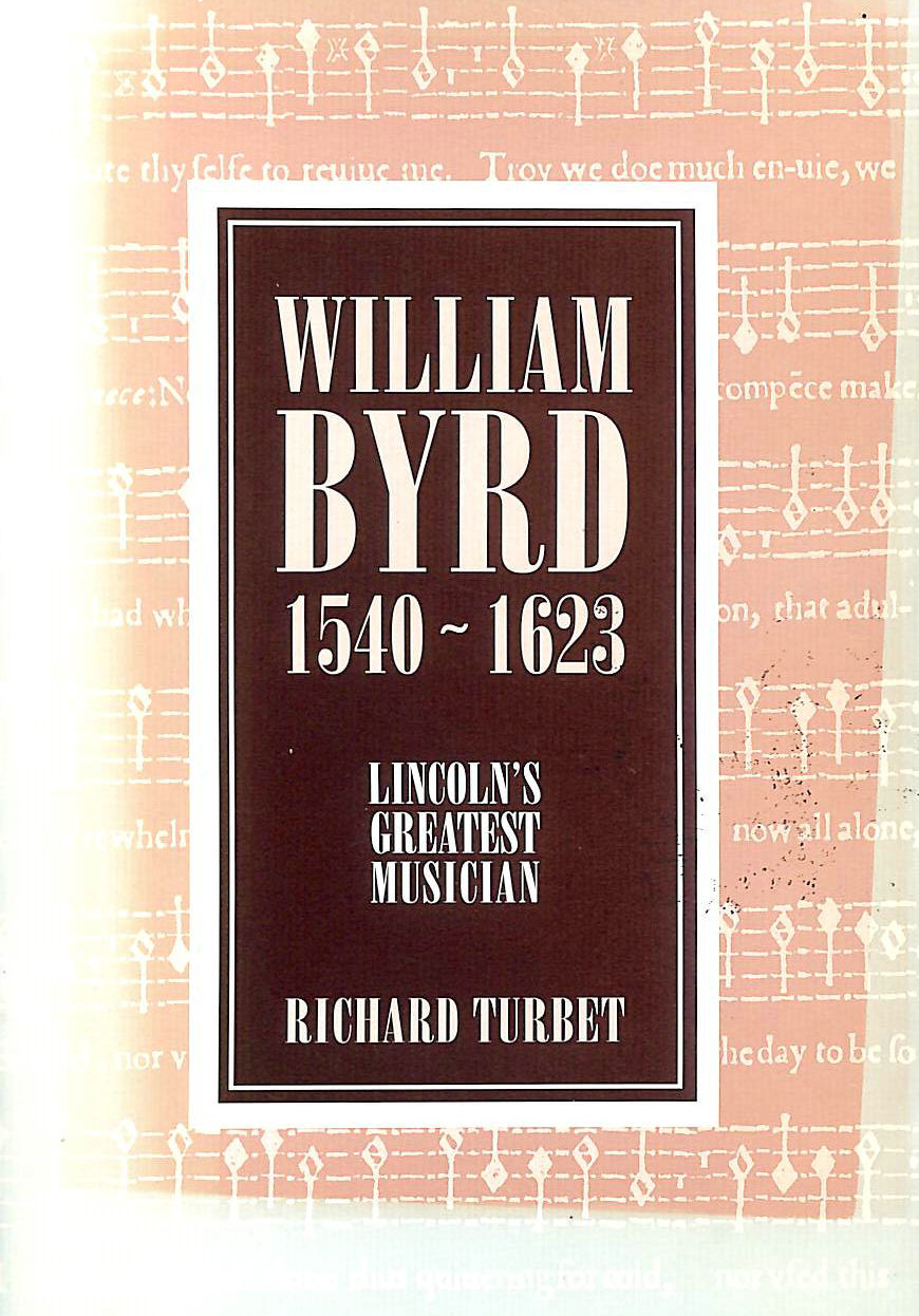 TURBET, RICHARD BEAUMONT - William Byrd, 1540-1623: Lincoln's Greatest Musician