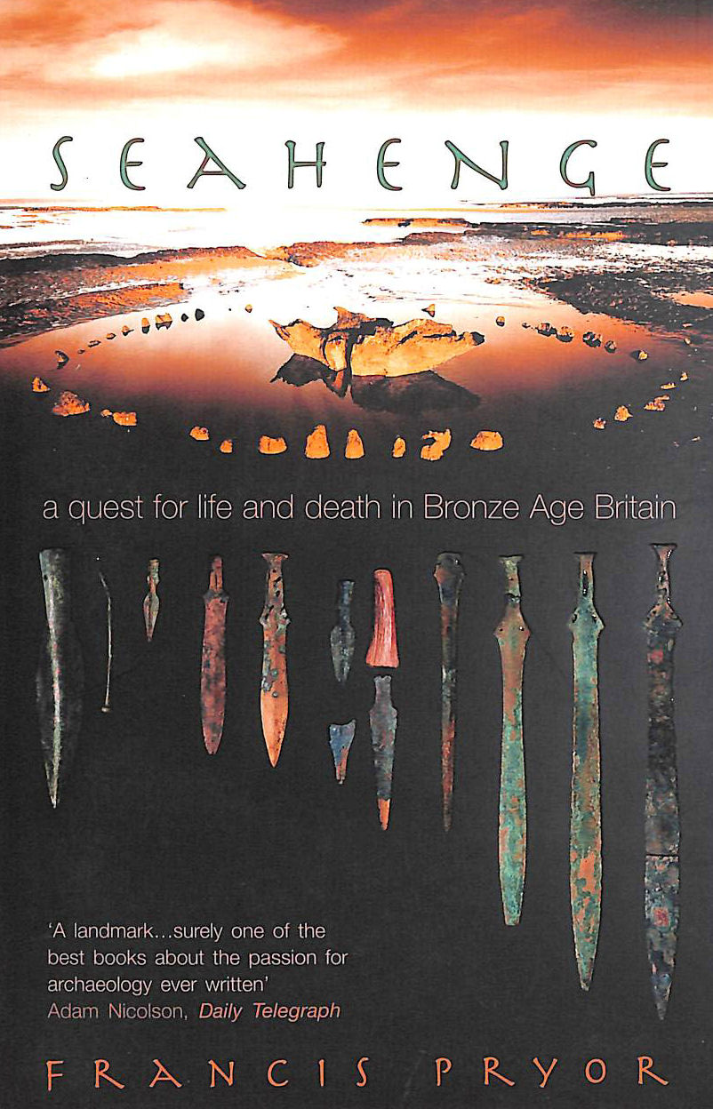 PRYOR, FRANCIS - Seahenge: a quest for life and death in Bronze Age Britain