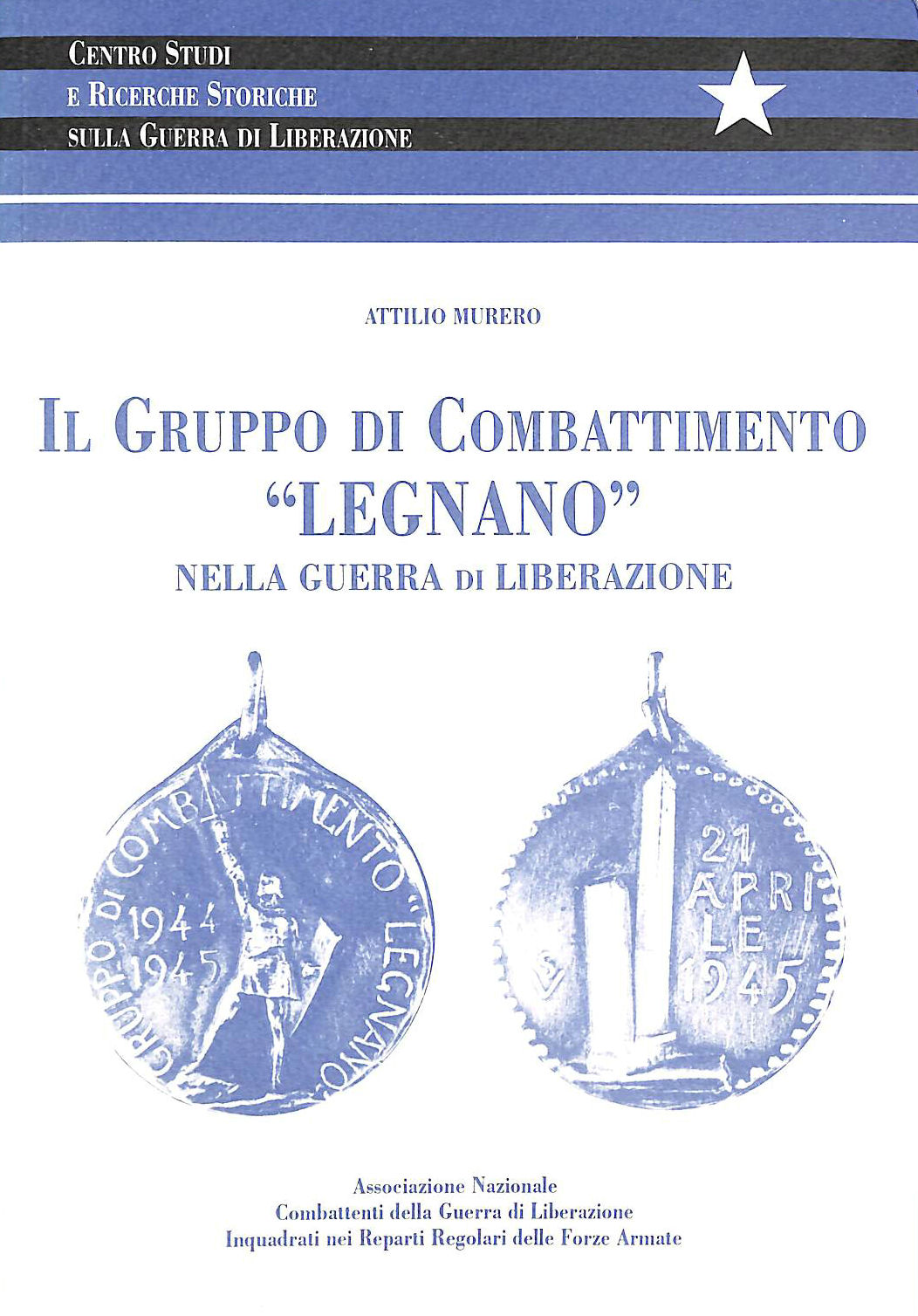ATTILIO MURERO - Il Gruppo di Combattimento Legnano nella guerra di liberazione