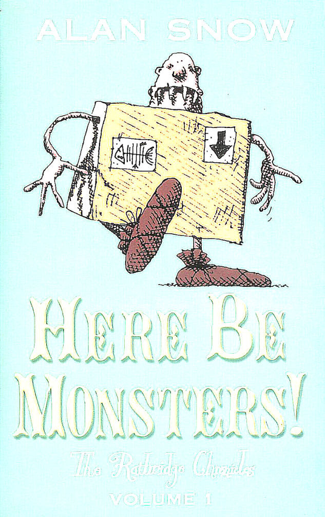 SNOW, ALAN - Here be Monsters!: The Ratbridge Chronicles Volume 1: An Adventure Involving Magic, Trolls, and Other Creatures: v. 1 (Ratbridge Chronicles S.)