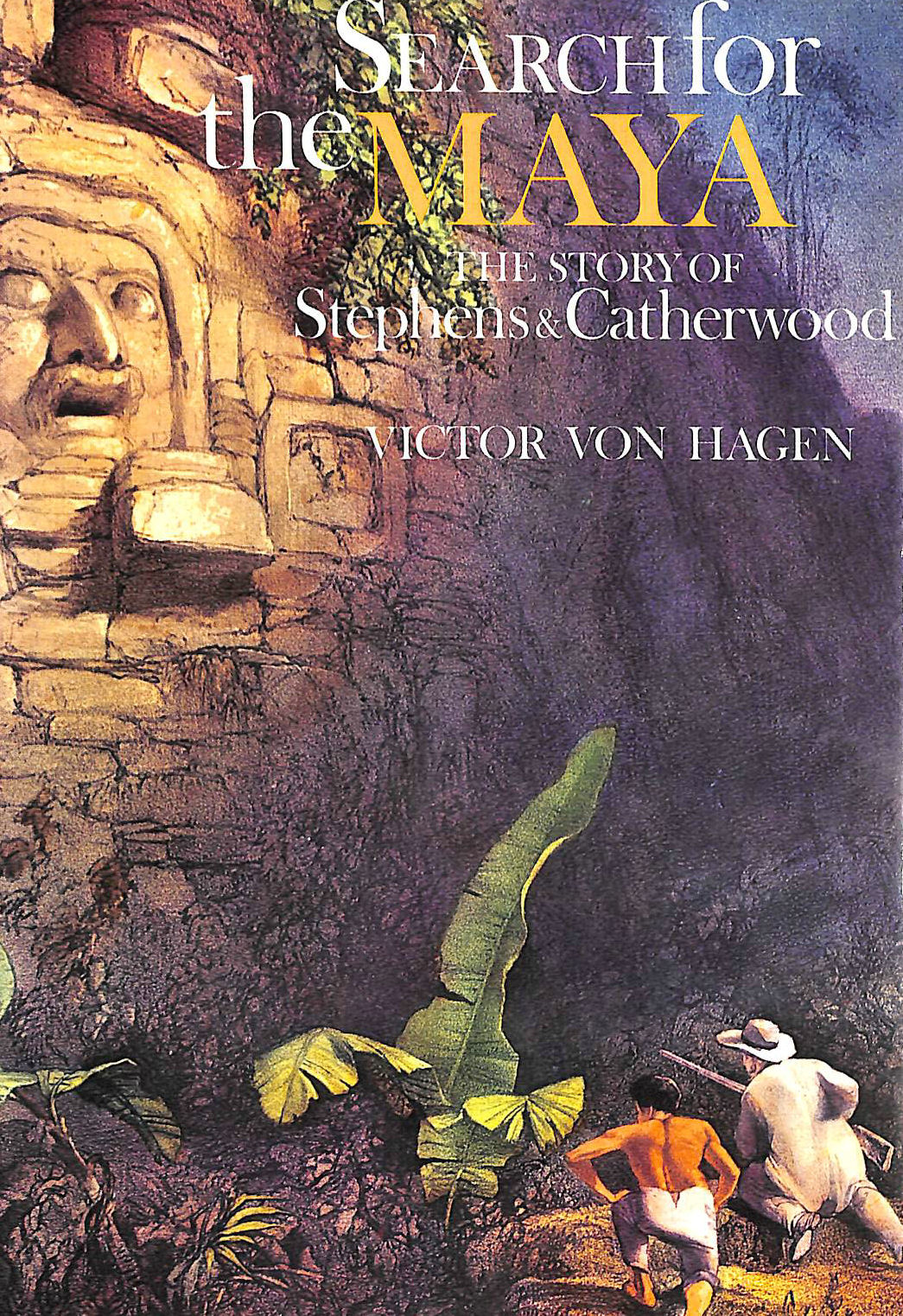 HAGEN, VICTOR WOLFGANG VON - Search for the Maya: The Story of Stephens and Catherwood