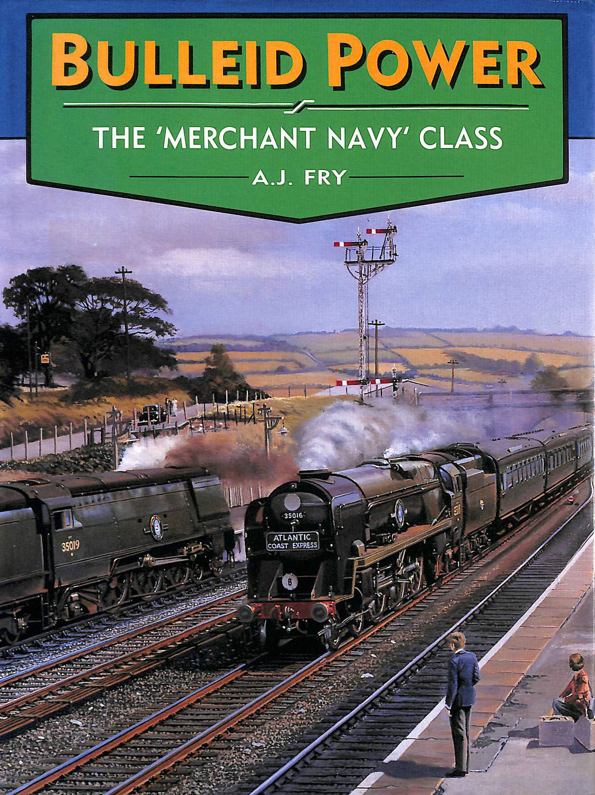 FRY, A.J. - Bulleid Power: The Merchant Navy Class
