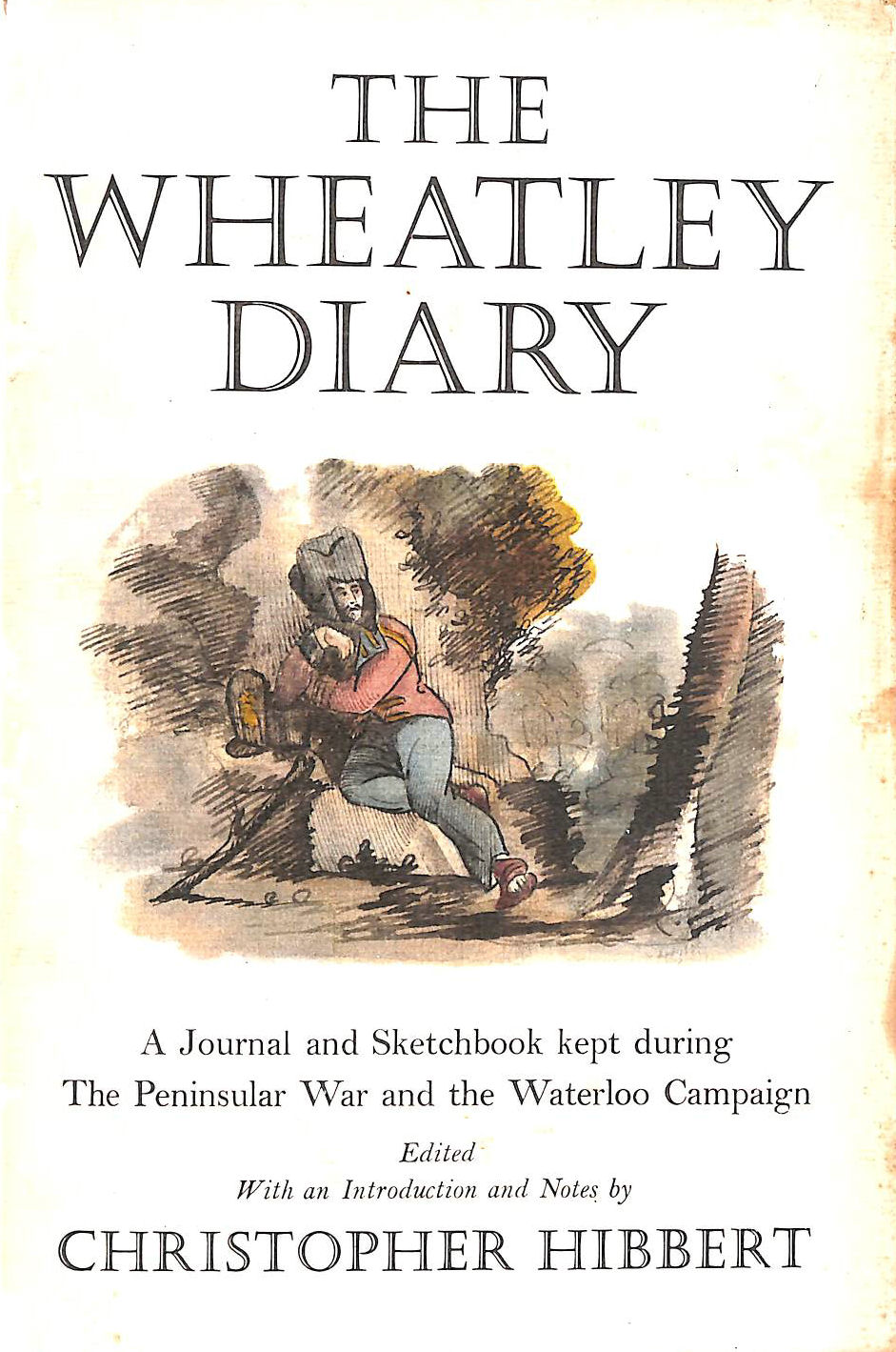EDMUND WHEATLEY - The Wheatley diary: A journal and sketch-book kept during the Peninsular War and the Waterloo Campaign