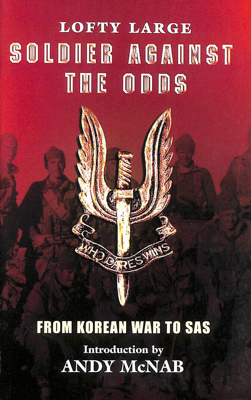 LARGE, L (LOFTY) - Soldier Against The Odds: From Korean War to SAS: From Infantry to SAS