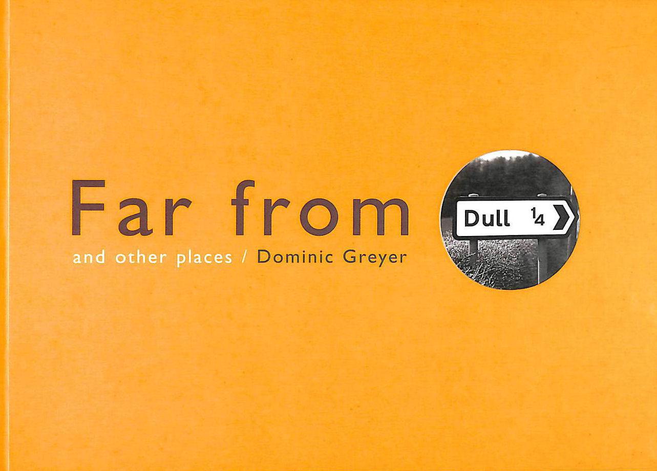 GREYER, DOMINIC - Far From Dull: and other places