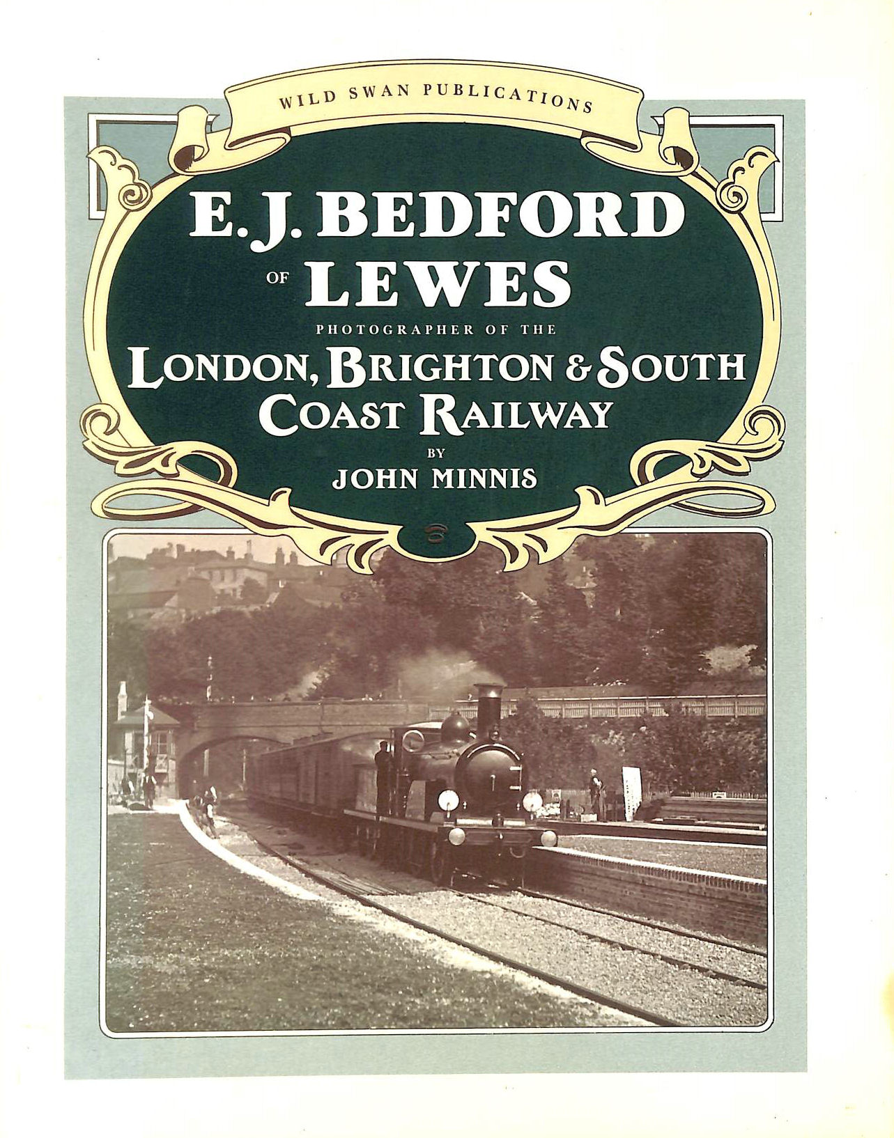 MINNIS, JOHN - E.J.Bedford of Lewes: Photographer of the London, Brighton and South Coast Railway