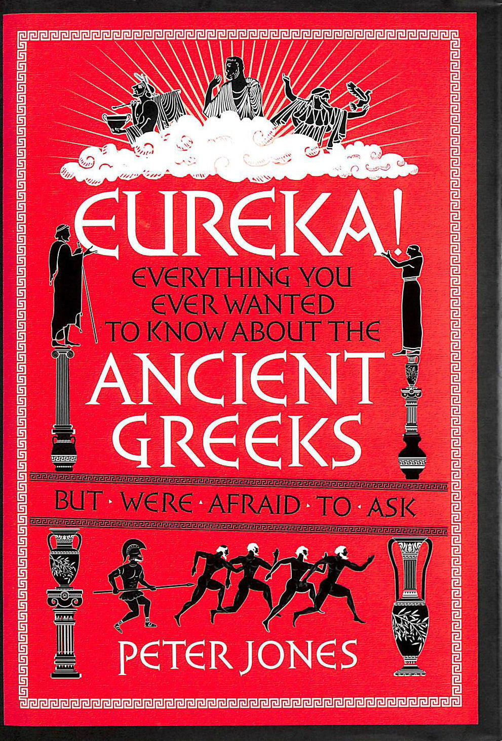 PETER JONES - Eureka!: Everything You Ever Wanted to Know About the Ancient Greeks But Were Afraid to Ask (Classic Civilisations, 2)