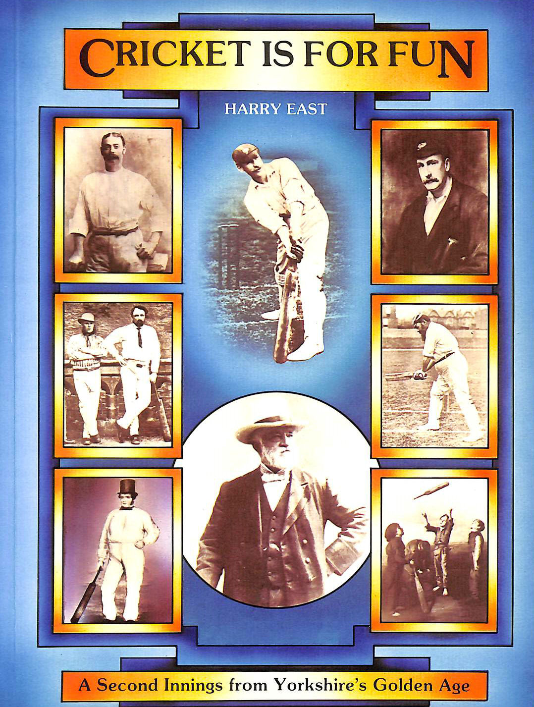 EAST, HARRY - Cricket is for Fun: A Second Innings from Yorkshire's Golden Age