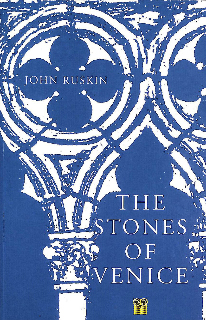 JOHN RUSKIN - The Stones of Venice